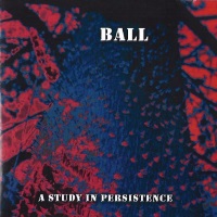 Ball A Study in Persistence Album Cover