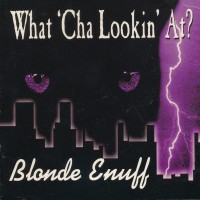 Blonde Enuff What 'Cha Lookin' At Album Cover