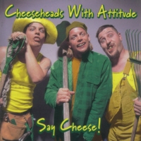 [Cheeseheads With Attitude Say Cheese! Album Cover]