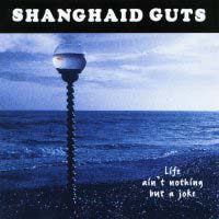 Shanghai'd Guts Life Ain't Nothing But A Joke Album Cover