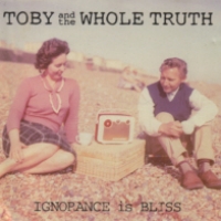 Toby and the Whole Truth Ignorance Is Bliss Album Cover