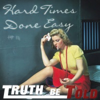 Truth Be Told Hard Times Done Easy Album Cover